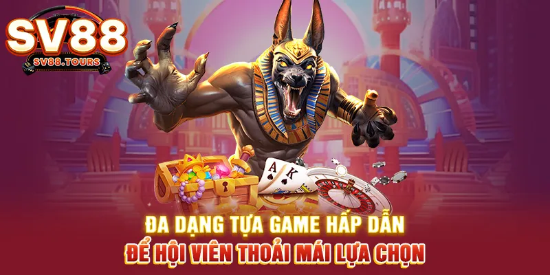 Đa dạng tựa game hấp dẫn để hội viên thoải mái lựa chọn